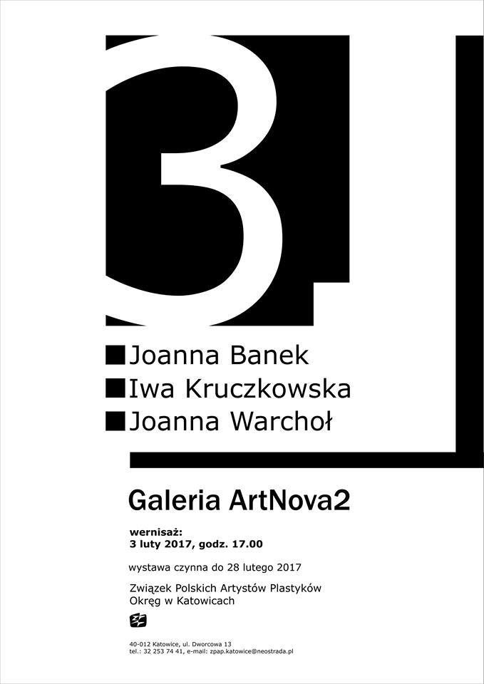 Wystawa pt. "3" w Galerii ArtNova 2 w Katowicach miała swój wernisaż 3 lutego 2017 r. Na wystawie zaprezentowawszy we trójkę swoje prace: ja-Joanna Banek, Iwa Kruczkowska-Król i Joanna Warchoł.